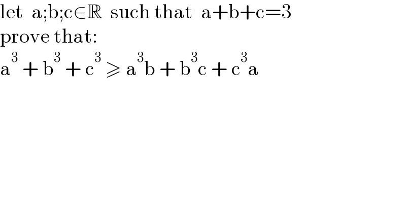 let  a;b;c∈R  such that  a+b+c=3  prove that:  a^3  + b^3  + c^3  ≥ a^3 b + b^3 c + c^3 a  