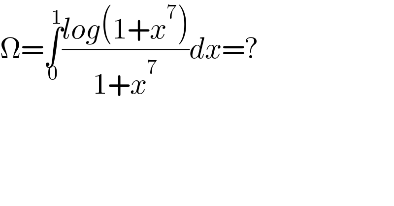 Ω=∫_0 ^1 ((log(1+x^7 ))/(1+x^7 ))dx=?  