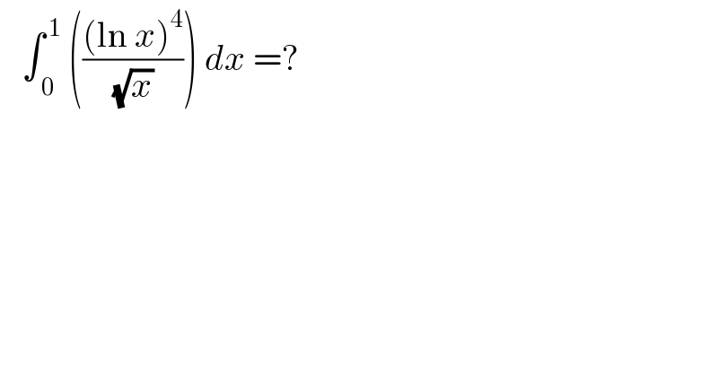    ∫_( 0) ^( 1)  ((((ln x)^4 )/( (√x) ))) dx =?  