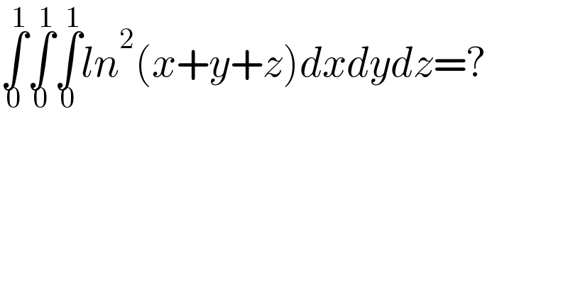 ∫_0 ^1 ∫_0 ^1 ∫_0 ^1 ln^2 (x+y+z)dxdydz=?  