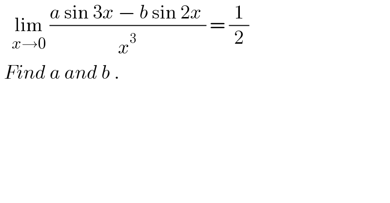   lim_(x→0)  ((a sin 3x − b sin 2x )/x^3 ) = (1/2)   Find a and b .  