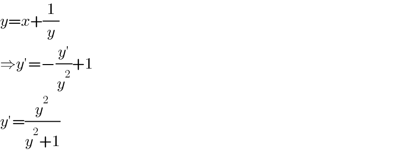 y=x+(1/y)  ⇒y′=−((y′)/y^2 )+1  y′=(y^2 /(y^2 +1))  