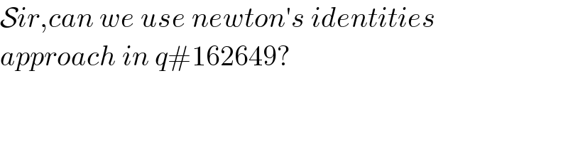 Sir,can we use newton′s identities  approach in q#162649?  