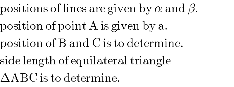 positions of lines are given by α and β.  position of point A is given by a.  position of B and C is to determine.  side length of equilateral triangle  ΔABC is to determine.  