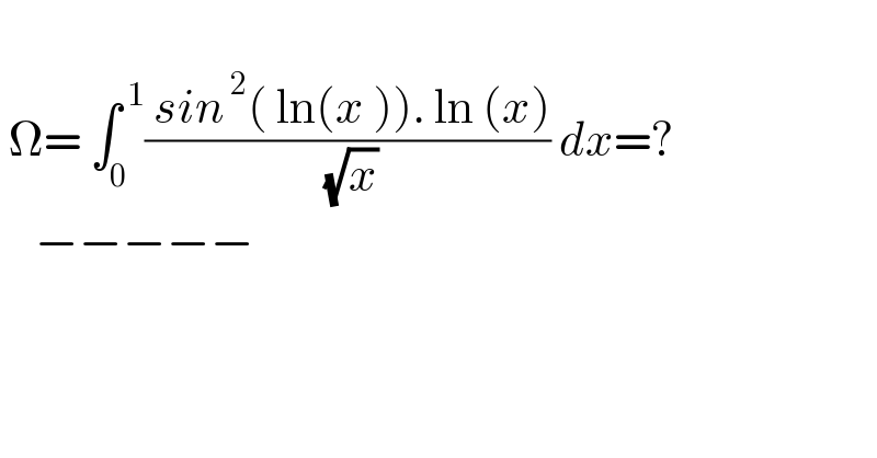    Ω= ∫_0 ^( 1) (( sin^( 2) ( ln(x )). ln (x))/( (√x))) dx=?      −−−−−  