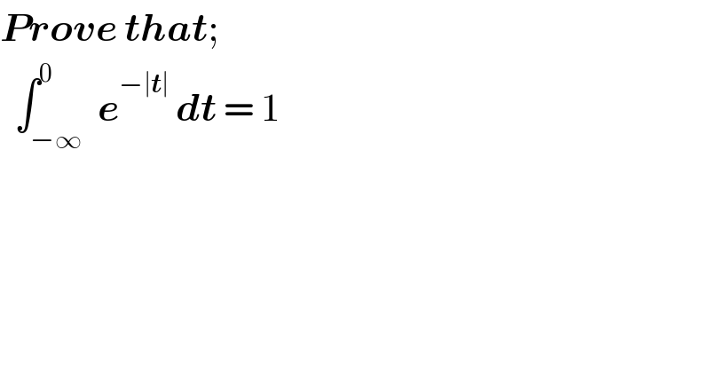 Prove that;    ∫_(−∞) ^0  e^(−∣t∣)  dt = 1  