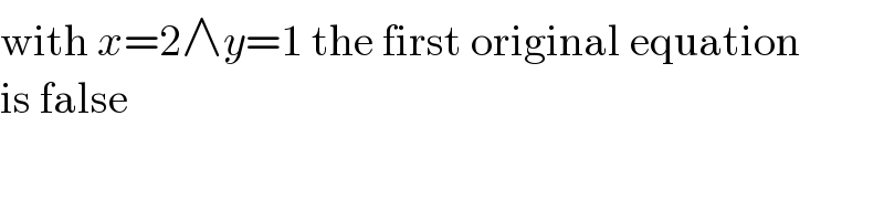 with x=2∧y=1 the first original equation  is false  