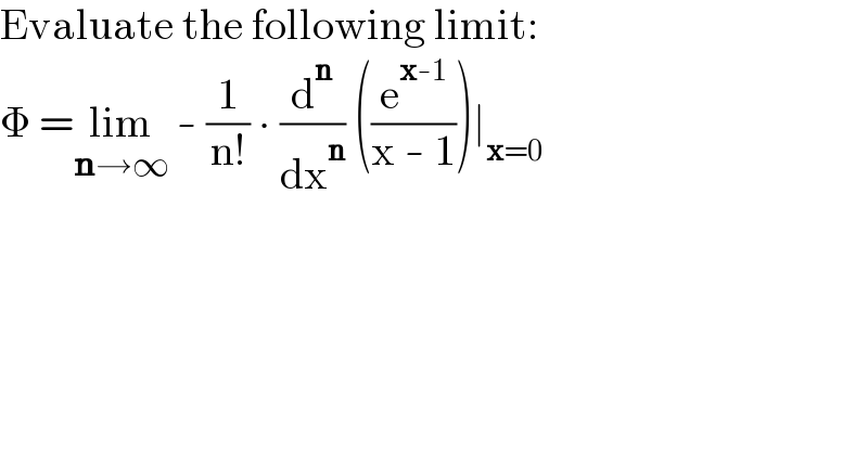 Evaluate the following limit:  Φ =lim_(n→∞)  - (1/(n!)) ∙ (d^n /dx^n ) ((e^(x-1) /(x - 1)))∣_(x=0)   