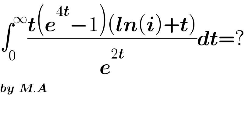 ∫_0 ^∞ ((t(e^(4t) −1)(ln(i)+t))/e^(2t) )dt=?  by  M.A  