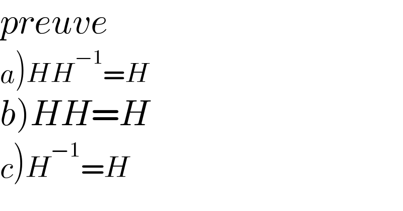 preuve  a)HH^(−1) =H  b)HH=H  c)H^(−1) =H  