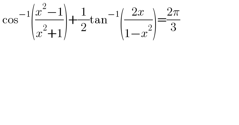  cos^(−1) (((x^2 −1)/(x^2 +1)))+(1/2)tan^(−1) (((2x)/(1−x^2 )))=((2π)/3)  