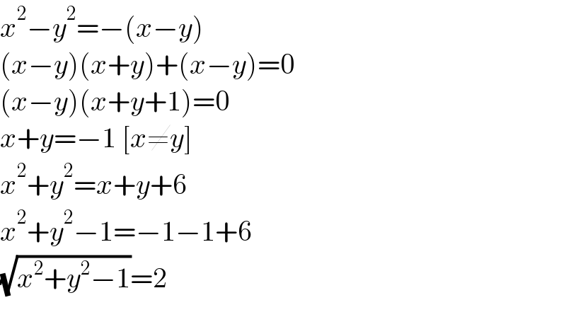 x^2 −y^2 =−(x−y)  (x−y)(x+y)+(x−y)=0  (x−y)(x+y+1)=0  x+y=−1 [x≠y]  x^2 +y^2 =x+y+6  x^2 +y^2 −1=−1−1+6  (√(x^2 +y^2 −1))=2    