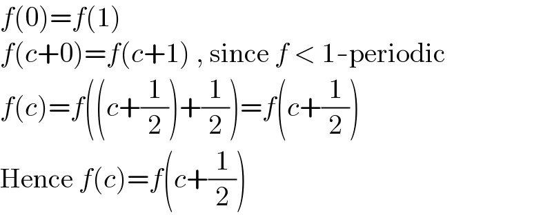 f(0)=f(1)  f(c+0)=f(c+1) , since f < 1-periodic  f(c)=f((c+(1/2))+(1/2))=f(c+(1/2))  Hence f(c)=f(c+(1/2))  