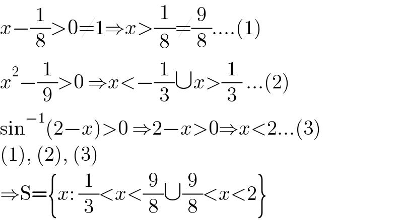 x−(1/8)>0≠1⇒x>(1/8)≠(9/8)....(1)  x^2 −(1/9)>0 ⇒x<−(1/3)∪x>(1/3) ...(2)  sin^(−1) (2−x)>0 ⇒2−x>0⇒x<2...(3)  (1), (2), (3)  ⇒S={x: (1/3)<x<(9/8)∪(9/8)<x<2}  
