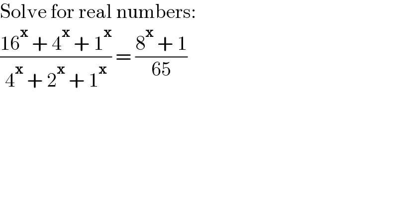 Solve for real numbers:  ((16^x  + 4^x  + 1^x )/(4^x  + 2^x  + 1^x )) = ((8^x  + 1)/(65))  