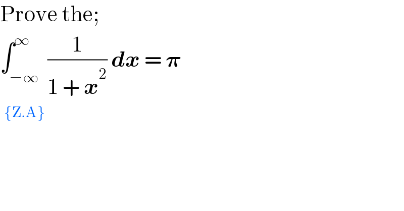 Prove the;  ∫_(−∞) ^∞  (1/(1 + x^2 )) dx = 𝛑  ^({Z.A})   