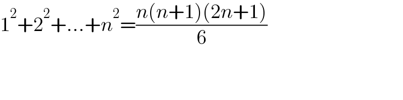 1^2 +2^2 +...+n^2 =((n(n+1)(2n+1))/6)  