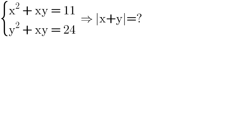  { ((x^2  + xy = 11)),((y^2  + xy = 24)) :}  ⇒ ∣x+y∣=?  