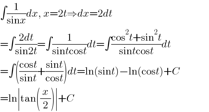 ∫(1/(sinx))dx, x=2t⇒dx=2dt  =∫((2dt)/(sin2t))=∫(1/(sintcost))dt=∫((cos^2 t+sin^2 t)/(sintcost))dt  =∫(((cost)/(sint))+((sint)/(cost)))dt=ln(sint)−ln(cost)+C  =ln∣tan((x/2))∣+C  