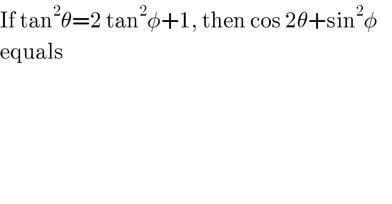 If tan^2 θ=2 tan^2 φ+1, then cos 2θ+sin^2 φ  equals  