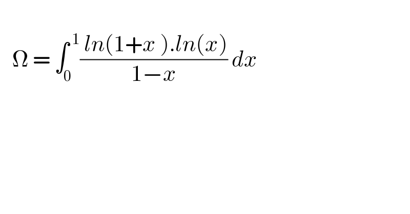      Ω = ∫_0 ^( 1) (( ln(1+x ).ln(x))/(1−x)) dx  