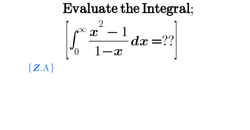                          Evaluate the Integral;                            [∫_0 ^∞  ((x^2  − 1)/(1−x)) dx =??]            ^({Z.A})   
