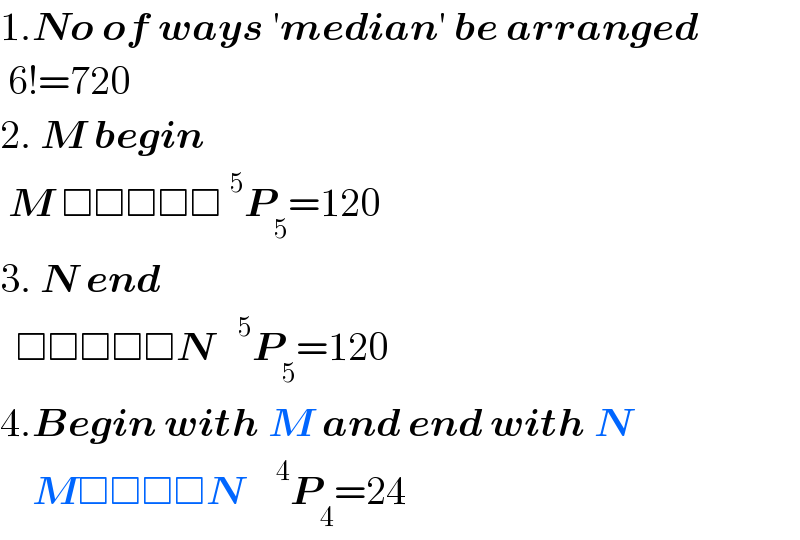 1.No of ways ′median′ be arranged   6!=720  2. M begin   M □□□□□^5 P_5 =120  3. N end    □□□□□N  ^5 P_5 =120  4.Begin with M and end with N      M□□□□N   ^4 P_4 =24  