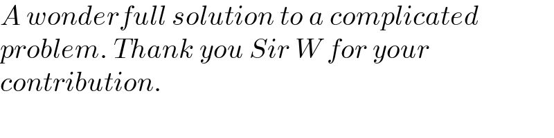 A wonderfull solution to a complicated  problem. Thank you Sir W for your  contribution.  