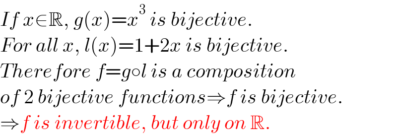 If x∈R, g(x)=x^3  is bijective.  For all x, l(x)=1+2x is bijective.  Therefore f=g○l is a composition  of 2 bijective functions⇒f is bijective.  ⇒f is invertible, but only on R.  
