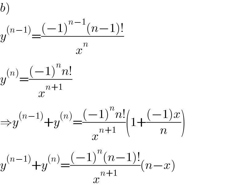 b)  y^((n−1)) =(((−1)^(n−1) (n−1)!)/x^n )  y^((n)) =(((−1)^n n!)/x^(n+1) )  ⇒y^((n−1)) +y^((n)) =(((−1)^n n!)/x^(n+1) )(1+(((−1)x)/n))  y^((n−1)) +y^((n)) =(((−1)^n (n−1)!)/x^(n+1) )(n−x)  