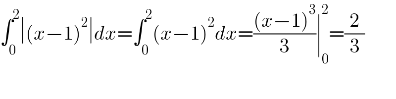 ∫_0 ^2 ∣(x−1)^2 ∣dx=∫_0 ^2 (x−1)^2 dx=(((x−1)^3 )/3)∣_0 ^2 =(2/3)  