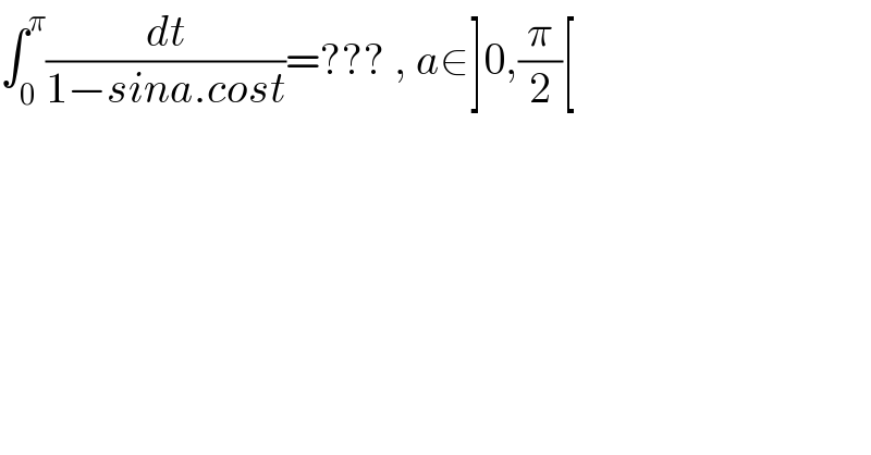 ∫_0 ^π (dt/(1−sina.cost))=??? , a∈]0,(π/2)[  