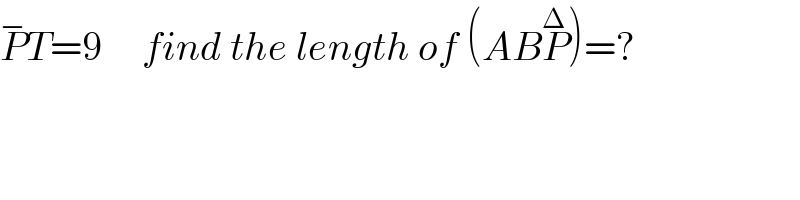 P^− T=9     find the length of (ABP^Δ )=?  