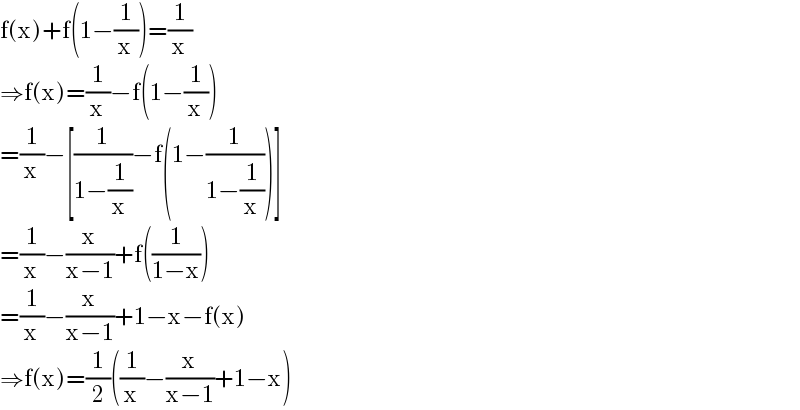 f(x)+f(1−(1/x))=(1/x)  ⇒f(x)=(1/x)−f(1−(1/x))  =(1/x)−[(1/(1−(1/x)))−f(1−(1/(1−(1/x))))]  =(1/x)−(x/(x−1))+f((1/(1−x)))  =(1/x)−(x/(x−1))+1−x−f(x)  ⇒f(x)=(1/2)((1/x)−(x/(x−1))+1−x)  