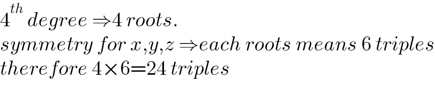 4^(th)  degree ⇒4 roots.  symmetry for x,y,z ⇒each roots means 6 triples  therefore 4×6=24 triples  