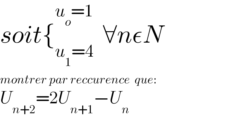 soit{_(u_1 =4) ^(u_o =1)   ∀nεN  montrer par reccurence  que:  U_(n+2) =2U_(n+1) −U_n   
