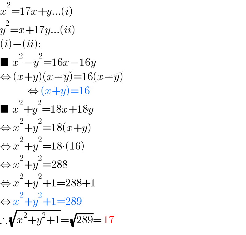 x^2 =17x+y...(i)  y^2 =x+17y...(ii)  (i)−(ii):  ■  x^2 −y^2 =16x−16y  ⇔ (x+y)(x−y)=16(x−y)                 ⇔ (x+y)=16  ■  x^2 +y^2 =18x+18y  ⇔ x^2 +y^2 =18(x+y)  ⇔ x^2 +y^2 =18∙(16)  ⇔ x^2 +y^2 =288  ⇔ x^2 +y^2 +1=288+1  ⇔ x^2 +y^2 +1=289  ∴ (√(x^2 +y^2 +1))= (√(289))= 17   