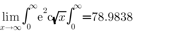 lim_(x→∞) ∫_0 ^∞ e^2 c(√x)∫_0 ^∞ =78.9838  