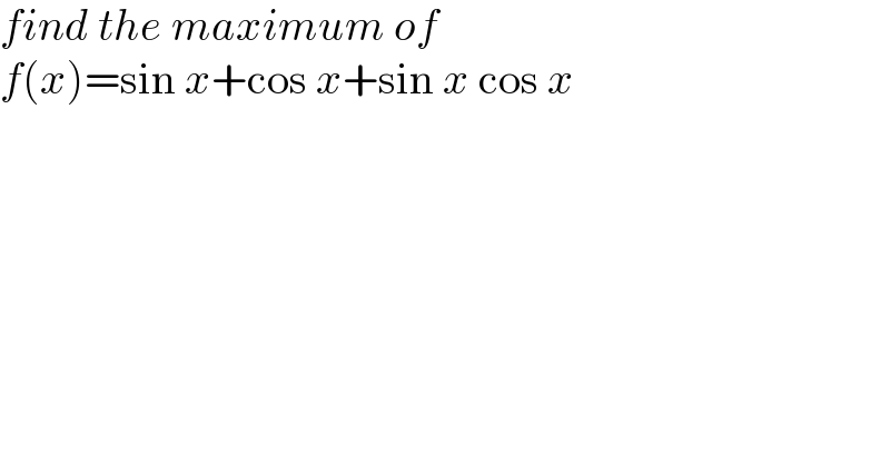 find the maximum of  f(x)=sin x+cos x+sin x cos x  