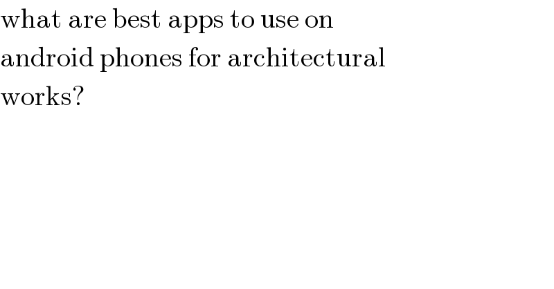 what are best apps to use on  android phones for architectural  works?  