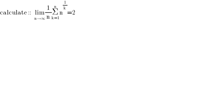 calculate ::   lim_(n→∞) (1/n)Σ_(k=1) ^n n^(1/k) =2  