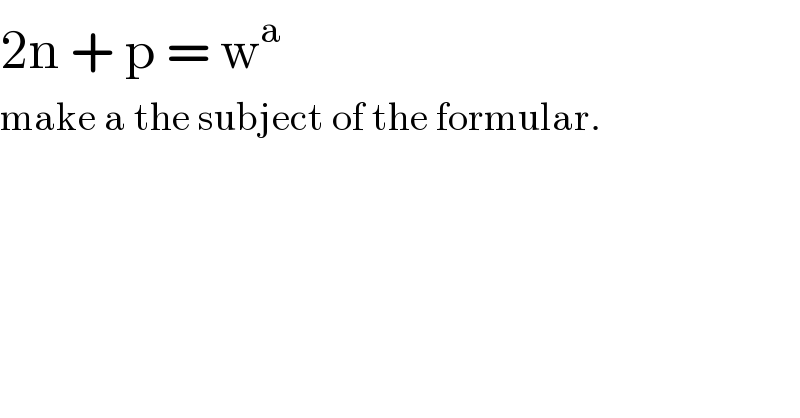 2n + p = w^a   make a the subject of the formular.  