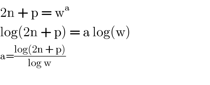 2n + p = w^a   log(2n + p) = a log(w)  a=((log(2n + p))/(log w))    