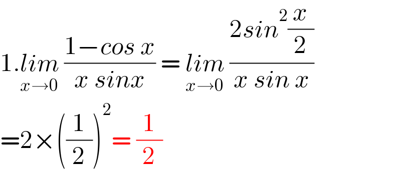 1.lim_(x→0)  ((1−cos x)/(x sinx)) = lim_(x→0)  ((2sin^2 (x/2))/(x sin x))  =2×((1/2))^2 = (1/2)  