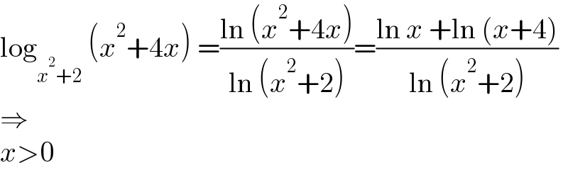 log_(x^2 +2)  (x^2 +4x) =((ln (x^2 +4x))/(ln (x^2 +2)))=((ln x +ln (x+4))/(ln (x^2 +2)))  ⇒  x>0  