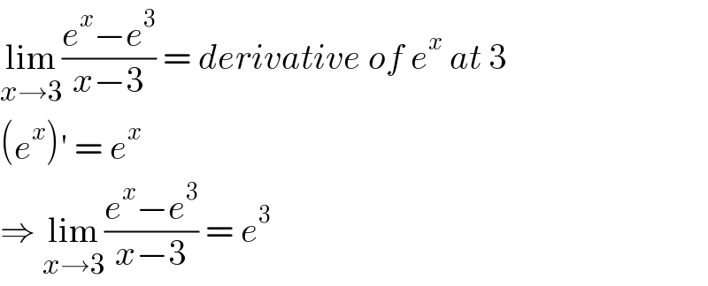 lim_(x→3) ((e^x −e^3 )/(x−3)) = derivative of e^x  at 3  (e^x )′ = e^x   ⇒ lim_(x→3) ((e^x −e^3 )/(x−3)) = e^3   