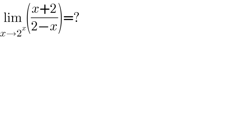 lim_(x→2^x ) (((x+2)/(2−x)))=?  
