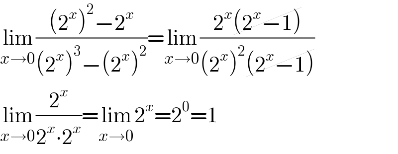lim_(x→0) (((2^x )^2 −2^x )/((2^x )^3 −(2^x )^2 ))=lim_(x→0) ((2^x (2^x −1))/((2^x )^2 (2^x −1)))  lim_(x→0) (2^x /(2^x ∙2^x ))=lim_(x→0) 2^x =2^0 =1  