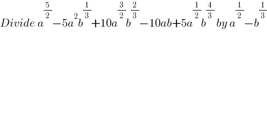 Divide a^(5/2) −5a^2 b^(1/3) +10a^(3/2) b^(2/3) −10ab+5a^(1/2) b^(4/3)  by a^(1/2) −b^(1/3)   