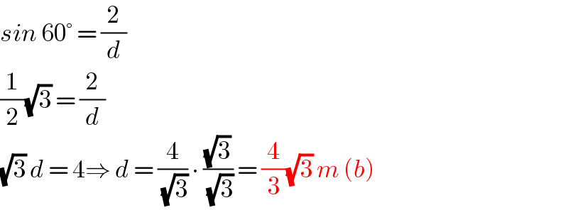 sin 60° = (2/d)  (1/2)(√3) = (2/d)   (√3) d = 4⇒ d = (4/( (√3))) ∙ ((√3)/( (√3))) = (4/3)(√3) m (b)  